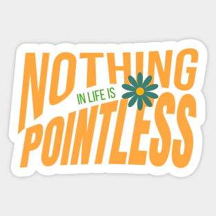 Nothing in life is pointless inspirational quote Sticker